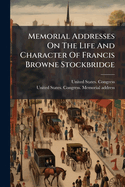 Memorial Addresses on the Life and Character of Francis Browne Stockbridge; (Late a Senator from Michigan) Delivered in the Senate and House of Representatives, Fifty-Third Congress, Third Session