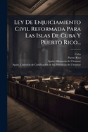 Ley de Enjuiciamiento Civil Reformada Para Las Islas de Cuba y Puerto-Rico: Con La Jurisprudencia del Tribunal Supremo ...