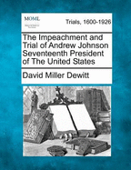 The Impeachment and Trial of Andrew Johnson, Seventeenth President of the United States