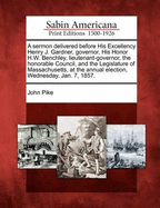 A Sermon Delivered Before His Excellency Henry J. Gardner, Governor, His Honor H.W. Benchley, Lieutenant-Governor, the Honorable Council, and the Legislature of Massachusetts, at the Annual Election, Wednesday, Jan. 7, 1857.