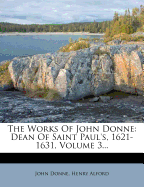 The Works of John Donne: Dean of Saint Paul's, 1621-1631, Volume 3...