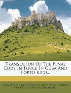 Translation of the Penal Code in Force in Cuba and Porto Rico...