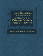 R Sum Historique de La Grande Exploration de L'Afrique Centrale Faite de 1850 55