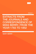 Extracts from the Journals and Correspondence of Miss Berry, from the Year 1783 to 1852 Volume 1