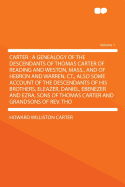 Carter: a genealogy of the descendants of Thomas Carter of Reading and Weston, Mass., and of Hebron and Warren, Ct., also some account of the ... of Thomas Carter and grandsons of Rev. Tho Howard Williston Carter