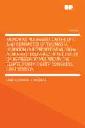 Memorial Addresses on the Life and Character of Thomas H. Herndon (a Representative from Alabama); Delivered in the House of Representatives and in the Senate, Forty-Eighth Congress, First Session