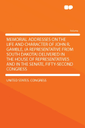Memorial Addresses on the Life and Character of John R. Gamble, (a Representative of South Dakota, ); Delivered in the House of Representatives and in the Senate, Fifty-Second Congress