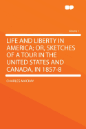 Life and Liberty in America: Or, Sketches of a Tour in the United States and Canada in 1857-8