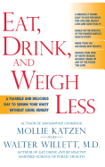 Eat, Drink, & Weigh Less: A Flexible and Delicious Way to Shrink Your Waist Without Going Hungry