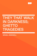 They That Walk in Darkness: Ghetto Tragedies