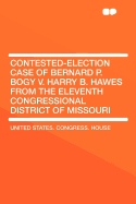 Contested-Election Case of Bernard P. Bogy V. Harry B. Hawes from the Eleventh Congressional District of Missouri
