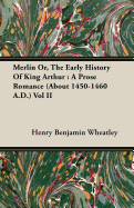 Merlin Or, the Early History of King Arthur: A Prose Romance (about 1450-1460 A.D.) Vol II
