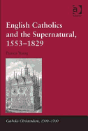 English Catholics and the Supernatural, 1553-1829