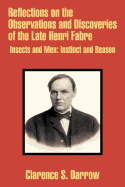 Reflections on the Observations and Discoveries of the Late Henri Fabre: Insects and Men: Instinct and Reason
