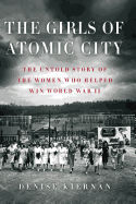 The Girls of Atomic City: The Untold Story of the Women Who Helped Win World War II