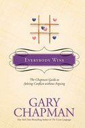 Everybody Wins: The Chapman Guide to Solving Conflicts Without Arguing
