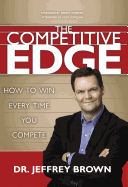 The Competitive Edge: How to Win Every Time You Compete