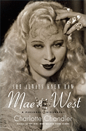 She Always Knew How: Mae West, a Personal Biography