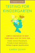 Testing for Kindergarten: Simple Strategies to Help Your Child Ace the Tests For: Public School Placement, Private School Admissions, Gifted Program Qualification