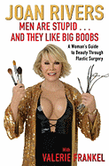 Men Are Stupid... and They Like Big Boobs: A Woman's Guide to Beauty Through Plastic Surgery