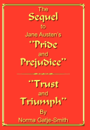 The Sequel to Jane Austen's ''Pride and Prejudice'': ''Trust and Triumph''
