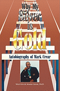 Why My Silver Is Gold: Autobiography of Mark Crear