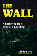 The Wall: A Horrifying True Story of a Haunting