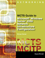 MCTS Guide to Microsoft Windows Server 2008 Network Infrastructure Configuration: Exam #70-642