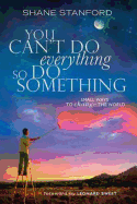 You Can't Do Everything... So Do Something: Small Ways to Change the World