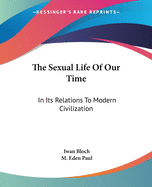 THE SEXUAL LIFE OF OUR TIME IN ITS RELATIONS TO MODERN CIVILIZATION M. D. , Iwan Bloch