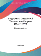 Biographical Directory of the American Congress 1774-1927 V2: Biographies A-Lay