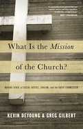 What Is the Mission of the Church?: Making Sense of Social Justice, Shalom, and the Great Commission