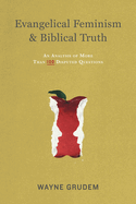 Evangelical Feminism & Biblical Truth: An Analysis of More Than One Hundred Disputed Questions