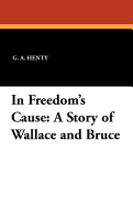 In Freedom's Cause: A Story of Wallace and Bruce