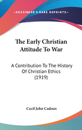 The Early Christian Attitude to War: A Contribution to the History of Christian Ethics