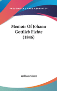 Memoir of Johann Gottlieb Fichte