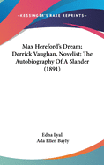 Max Hereford's Dream; Derrick Vaughan, Novelist; The Autobiography of a Slander