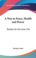 A Way to Peace, Health and Power: Studies for the Inner Life