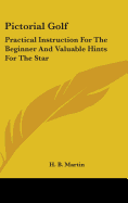 Pictorial Golf: Practical Instruction for the Beginner and Valuable Hints for the Star