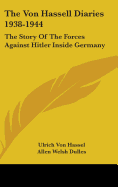 The Von Hassell Diaries 1938-1944: The Story of the Forces Against Hitler Inside Germany