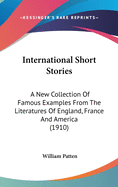 International Short Stories: A New Collection of Famous Examples from the Literatures of England, France and America (1910)
