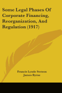 Some Legal Phases of Corporate Financing, Reorganization and Regulation