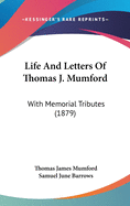 Life and Letters of Thomas J. Mumford: With Memorial Tributes...