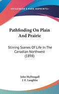 Pathfinding on Plain and Prairie: Stirring Scenes of Life in the Canadian North-West