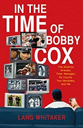 In the Time of Bobby Cox: The Atlanta Braves, Their Manager, My Couch, Two Decades, and Me