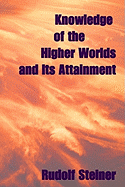 Knowledge of the Higher Worlds and Its Attainment