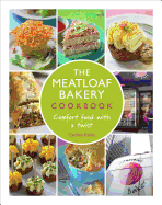The Meatloaf Bakery Cookbook: Comfort Food with a Twist