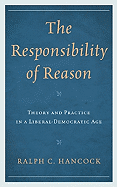 The Responsibility of Reason: Theory and Practice in a Liberal-Democratic Age