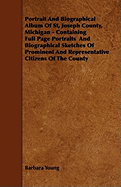 Portrait and Biographical Album of St, Joseph County, Michigan - Containing Full Page Portraits and Biographical Sketches of Prominent and Representative Citizens of the County