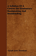 A Syllabus of a Course on Elementary Bookmaking and Bookbinding
